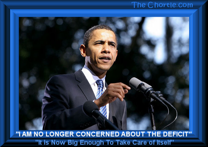 "I am no longer concerned about the deficit.&nbsp;It is now big enough to take care or itself."