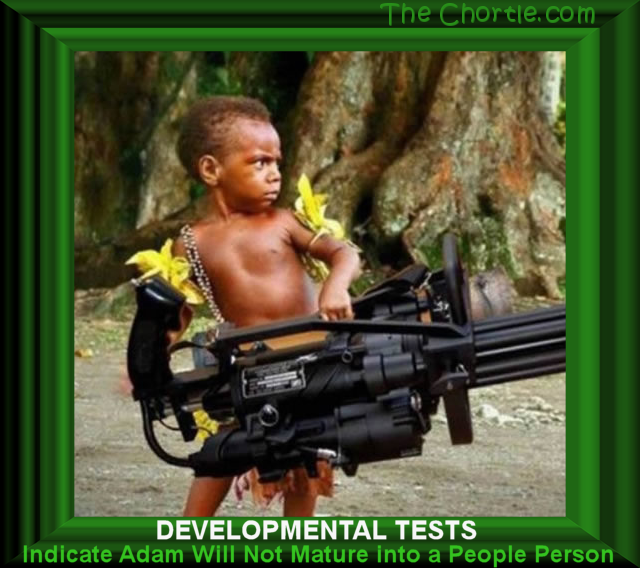 Developmental tests indicate Adam will not mature into a people person.